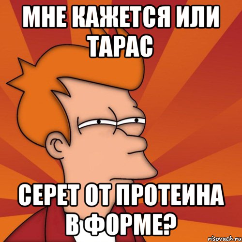 Мне кажется или Тарас серет от протеина в форме?, Мем Мне кажется или (Фрай Футурама)