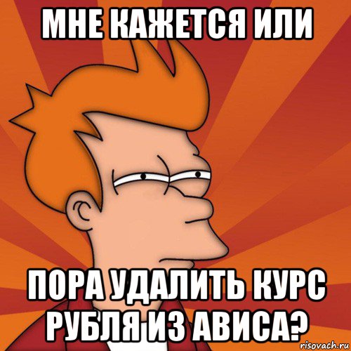 мне кажется или пора удалить курс рубля из ависа?, Мем Мне кажется или (Фрай Футурама)