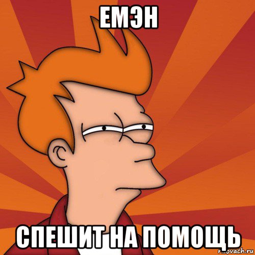 емэн спешит на помощь, Мем Мне кажется или (Фрай Футурама)