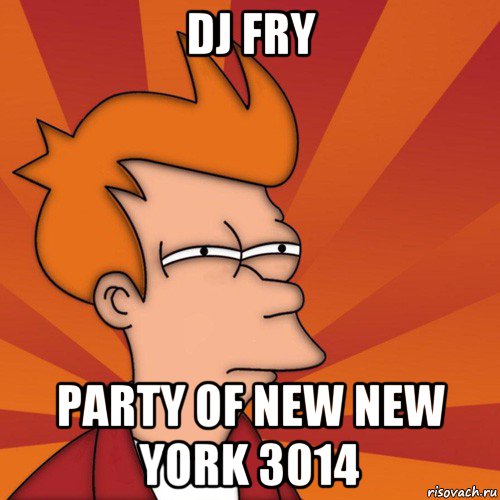 dj fry party of new new york 3014, Мем Мне кажется или (Фрай Футурама)