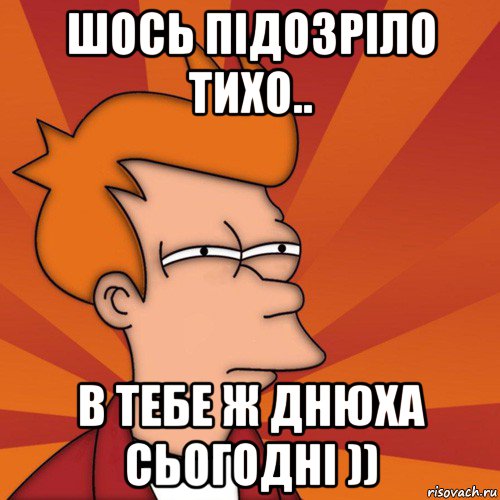 шось підозріло тихо.. в тебе ж днюха сьогодні )), Мем Мне кажется или (Фрай Футурама)