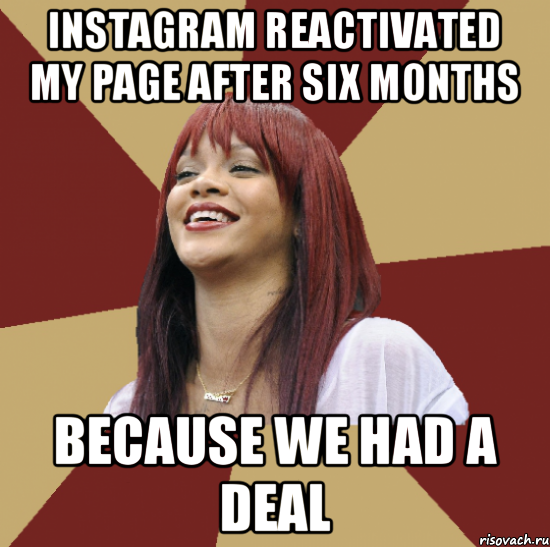 instagram reactivated my page after six months because we had a deal