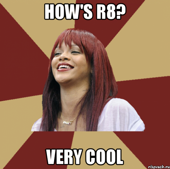 how's r8? very cool
