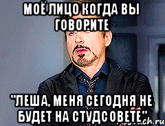 моё лицо когда вы говорите "Леша, меня сегодня не будет на Студсовете"