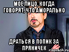 Моё лицо, когда говорят, что аморально драться в попик за пряничек