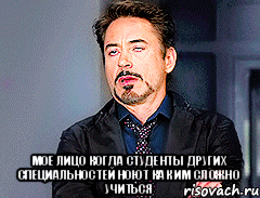  мое лицо когда студенты других специальностей ноют как им сложно учиться