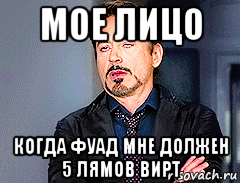 мое лицо когда фуад мне должен 5 лямов вирт, Мем мое лицо когда