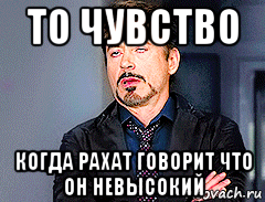 то чувство когда рахат говорит что он невысокий, Мем мое лицо когда