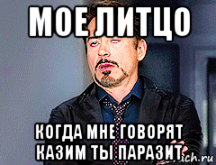 мое литцо когда мне говорят казим ты паразит, Мем мое лицо когда