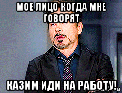 мое лицо когда мне говорят казим иди на работу!, Мем мое лицо когда