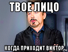 твое лицо когда приходит виктор, Мем мое лицо когда