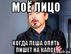 моё лицо когда леша опять пишет на капсе