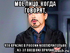 мое лицо, когда говорят, что кризис в россии исключительно из-за внешних причин, Мем мое лицо когда