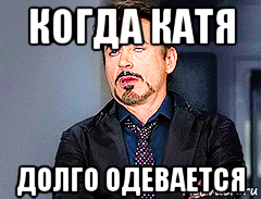 когда катя долго одевается