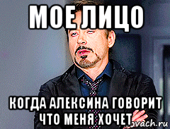 мое лицо когда алексина говорит что меня хочет, Мем мое лицо когда