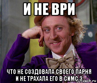 и не ври что не создовала своего парня и не трахала его в симс 3, Мем мое лицо