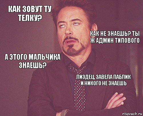 Как зовут ту телку?  А этого мальчика знаешь?  Пиздец, завела паблик и никого не знаешь     Как не знаешь? Ты ж админ Типового, Комикс мое лицо