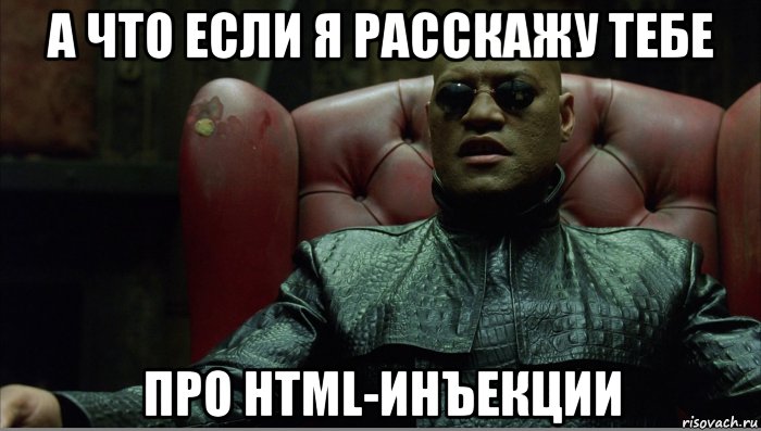 а что если я расскажу тебе про html-инъекции, Мем Морфеус что если я скажу тебе