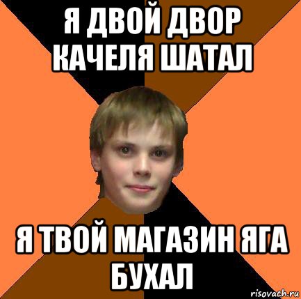 я двой двор качеля шатал я твой магазин яга бухал