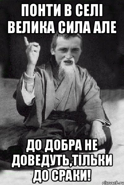 Понти в селі велика сила але до добра не доведуть,тільки до сраки!, Мем Мудрий паца