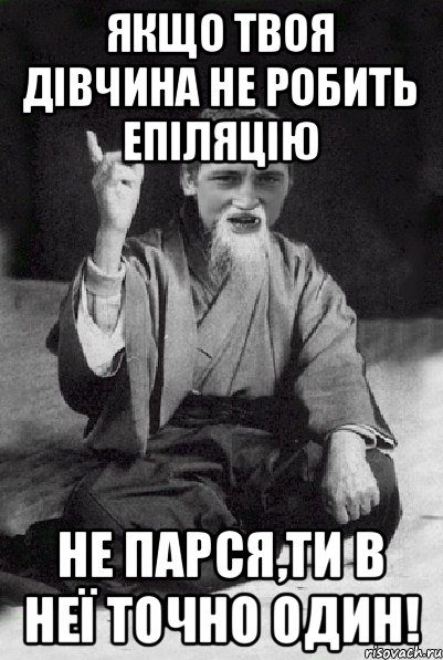 Якщо твоя дівчина не робить епіляцію не парся,ти в неї точно один!, Мем Мудрий паца