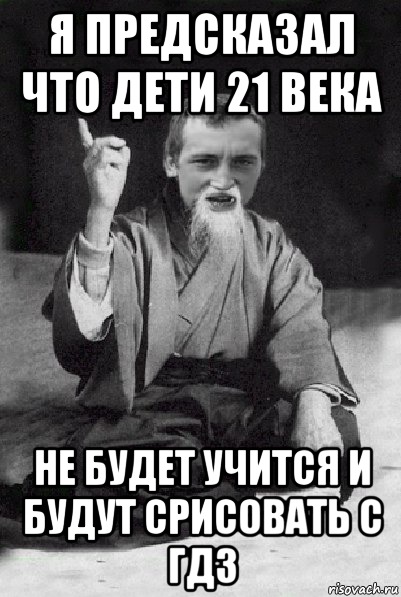 Я предсказал что дети 21 века не будет учится и будут срисовать с гдз, Мем Мудрий паца