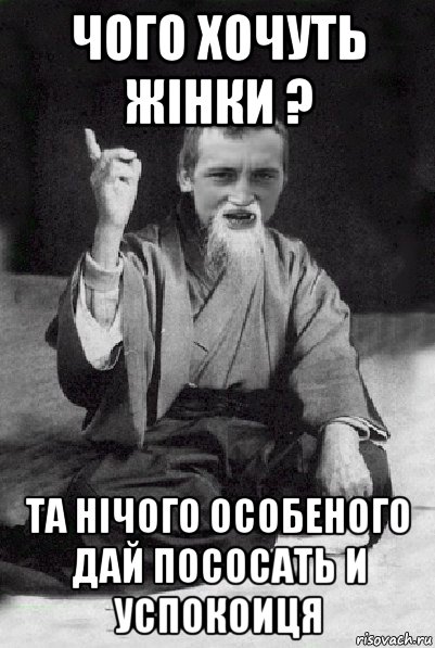 чого хочуть жінки ? та нічого особеного дай пососать и успокоиця, Мем Мудрий паца