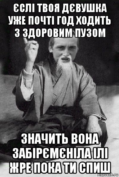 єслі твоя дєвушка уже почті год ходить з здоровим пузом значить вона забірємєніла ілі жре пока ти спиш, Мем Мудрий паца