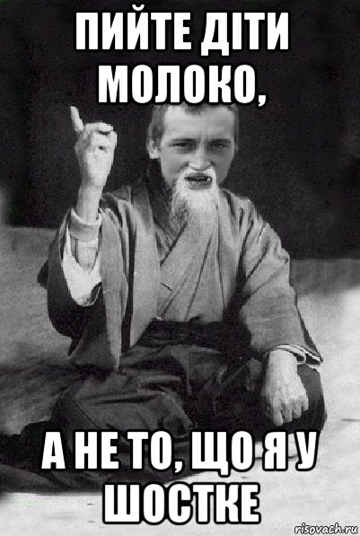 пийте діти молоко, а не то, що я у шостке, Мем Мудрий паца