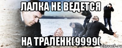 лалка не ведется на траленк(9999(, Мем Мужик сыпет песок на пляже