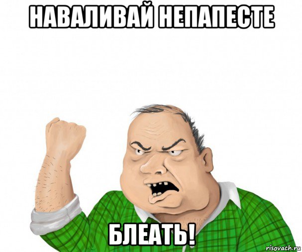 наваливай непапесте блеать!, Мем мужик
