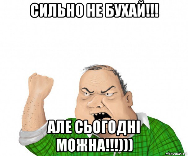 сильно не бухай!!! але сьогодні можна!!!)))