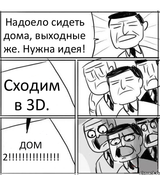 Надоело сидеть дома, выходные же. Нужна идея! Сходим в 3D. ДОМ 2!!!!!!!!!!!!!!!, Комикс нам нужна новая идея