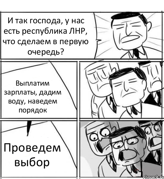 И так господа, у нас есть республика ЛНР, что сделаем в первую очередь? Выплатим зарплаты, дадим воду, наведем порядок Проведем выбор, Комикс нам нужна новая идея