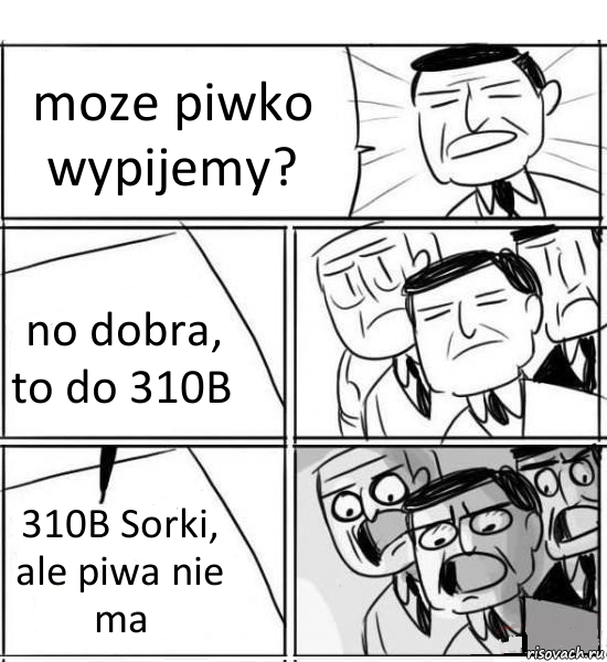 moze piwko wypijemy? no dobra, to do 310B 310B Sorki, ale piwa nie ma, Комикс нам нужна новая идея