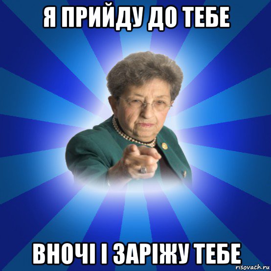 я прийду до тебе вночі і заріжу тебе, Мем Наталья Ивановна