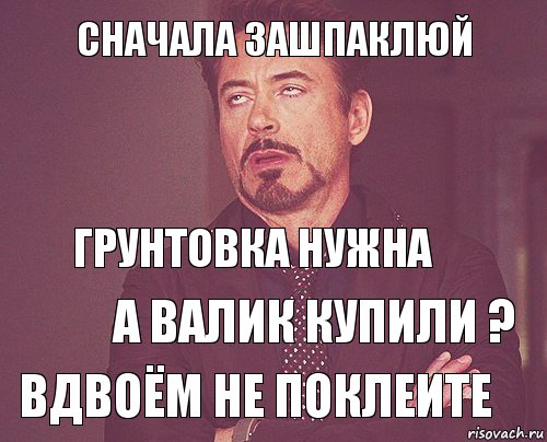 сначала зашпаклюй грунтовка нужна а валик купили ? вдвоём не поклеите, Комикс мое лицо