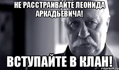 Не расстраивайте Леонида Аркадьевича! Вступайте в клан!, Мем Не огорчай Леонида Аркадьевича