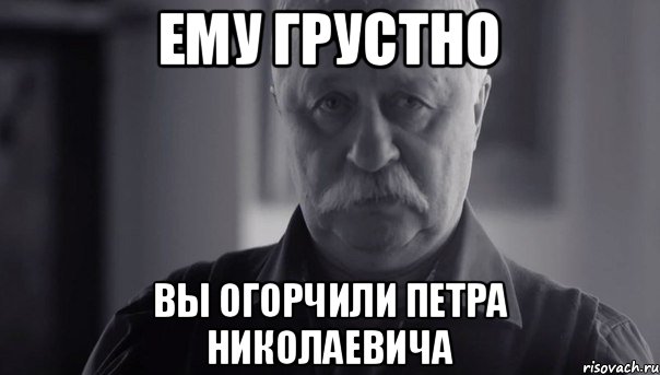 ему грустно вы огорчили петра николаевича, Мем Не огорчай Леонида Аркадьевича