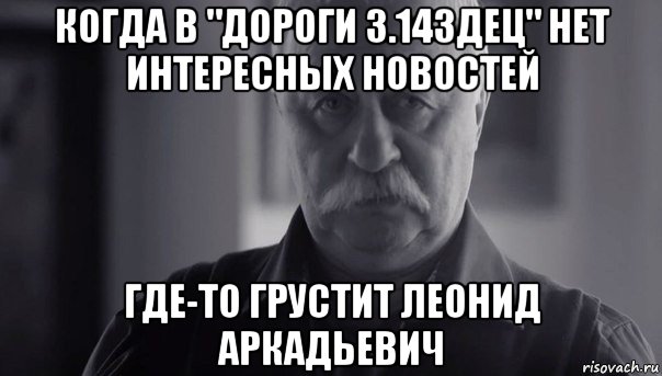 когда в "дороги 3.14здец" нет интересных новостей где-то грустит леонид аркадьевич, Мем Не огорчай Леонида Аркадьевича