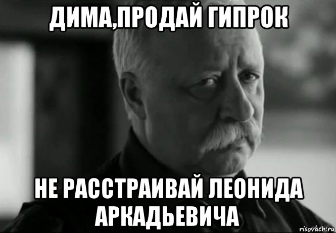 дима,продай гипрок не расстраивай леонида аркадьевича, Мем Не расстраивай Леонида Аркадьевича