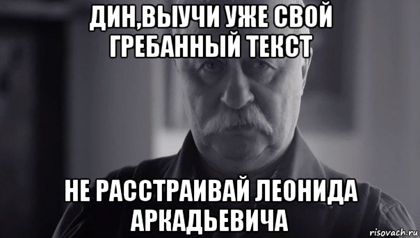 дин,выучи уже свой гребанный текст не расстраивай леонида аркадьевича, Мем Не огорчай Леонида Аркадьевича