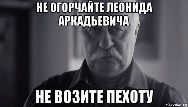 не огорчайте леонида аркадьевича не возите пехоту, Мем Не огорчай Леонида Аркадьевича