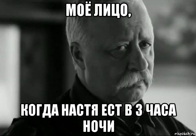 моё лицо, когда настя ест в 3 часа ночи, Мем Не расстраивай Леонида Аркадьевича