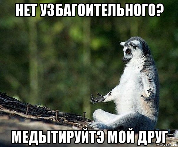 нет узбагоительного? медытируйтэ мой друг, Мем не узбагоюсь