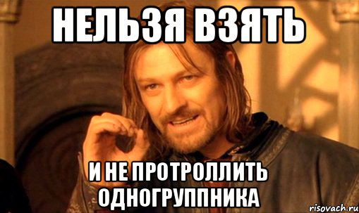 Нельзя взять и не протроллить одногруппника, Мем Нельзя просто так взять и (Боромир мем)