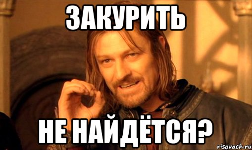 закурить не найдётся?, Мем Нельзя просто так взять и (Боромир мем)