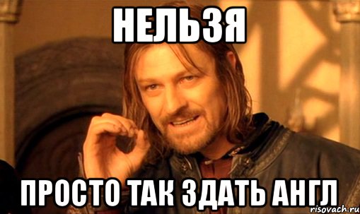 Нельзя просто так здать Англ, Мем Нельзя просто так взять и (Боромир мем)
