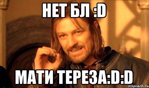 нет бл :D мати тереза:D:D, Мем Нельзя просто так взять и (Боромир мем)