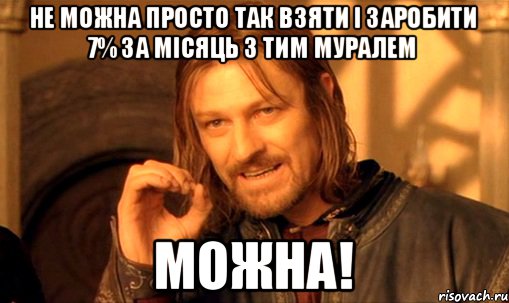 Не можна просто так взяти і заробити 7% за місяць з тим Муралем Можна!, Мем Нельзя просто так взять и (Боромир мем)
